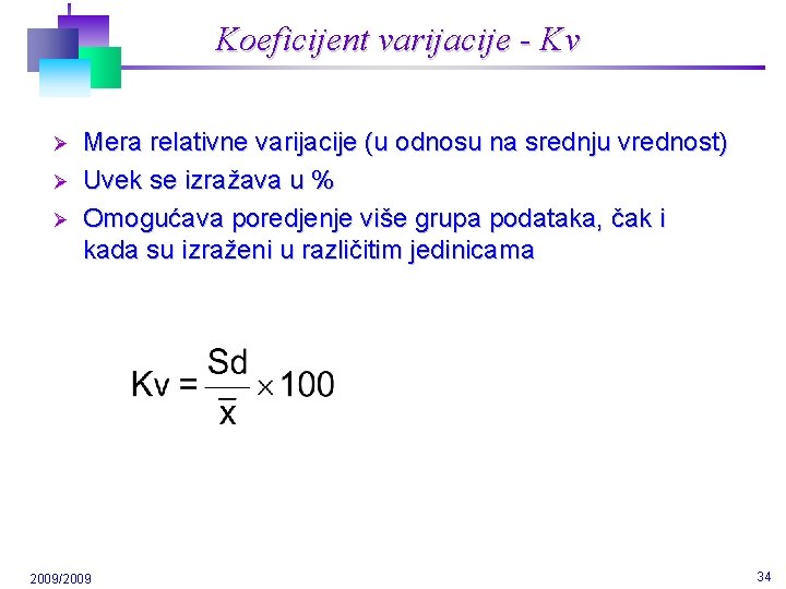 Koeficijent varijacije - Kv Ø Ø Ø Mera relativne varijacije (u odnosu na srednju