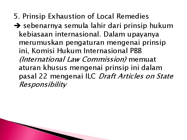 5. Prinsip Exhaustion of Local Remedies sebenarnya semula lahir dari prinsip hukum kebiasaan internasional.