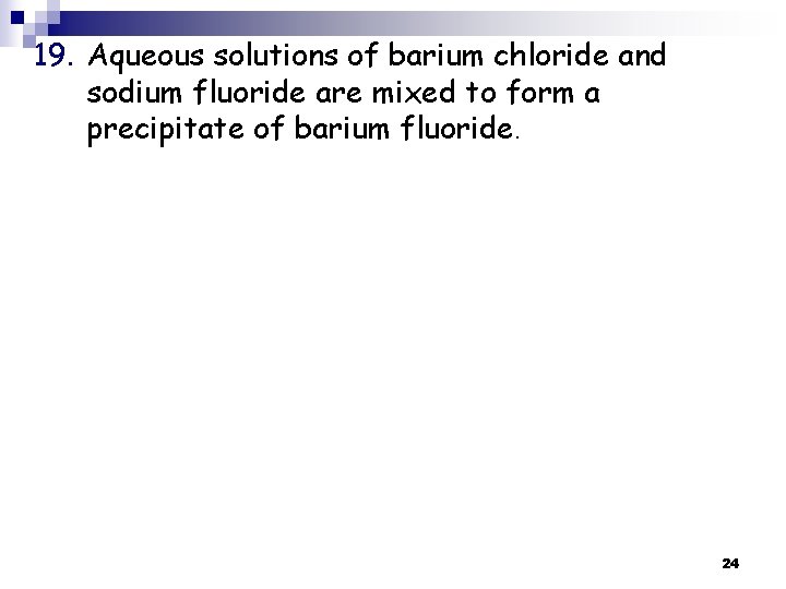 19. Aqueous solutions of barium chloride and sodium fluoride are mixed to form a