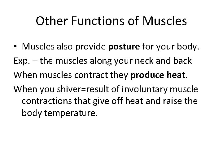 Other Functions of Muscles • Muscles also provide posture for your body. Exp. –