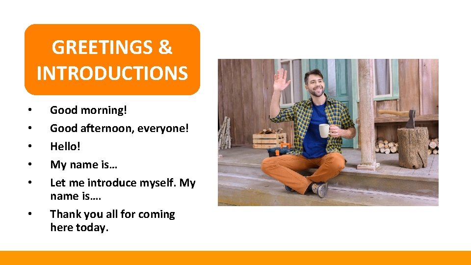 GREETINGS & INTRODUCTIONS • • • Good morning! Good afternoon, everyone! Hello! My name