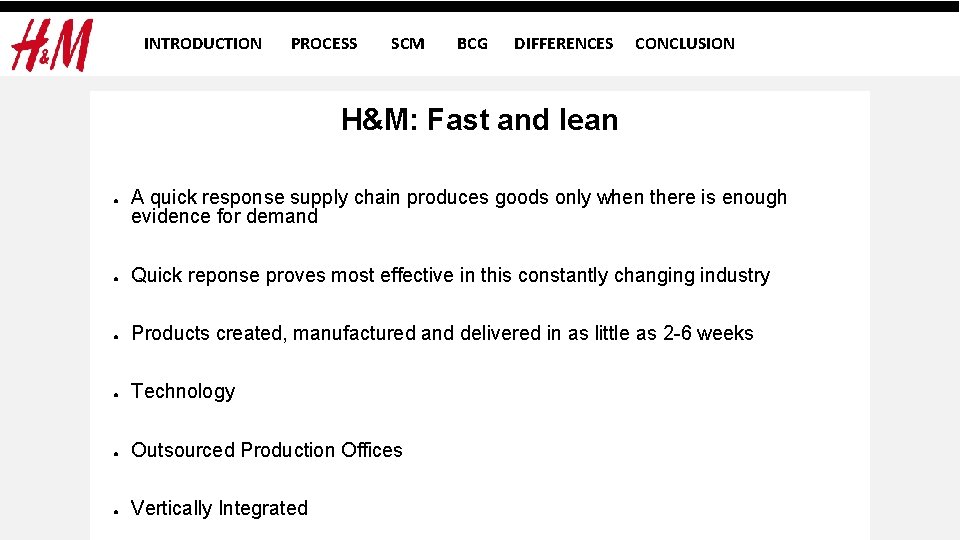 INTRODUCTION PROCESS SCM BCG DIFFERENCES CONCLUSION H&M: Fast and lean ● A quick response