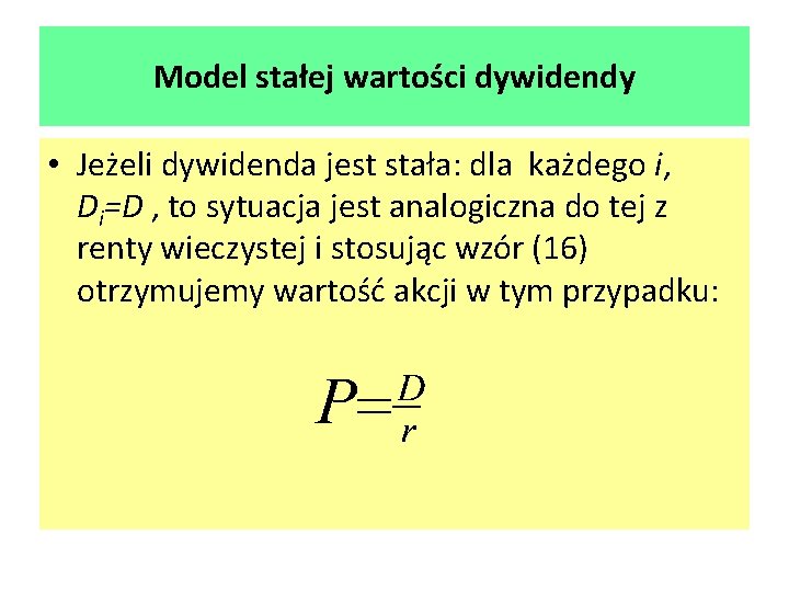 Model stałej wartości dywidendy • Jeżeli dywidenda jest stała: dla każdego i, Di=D ,