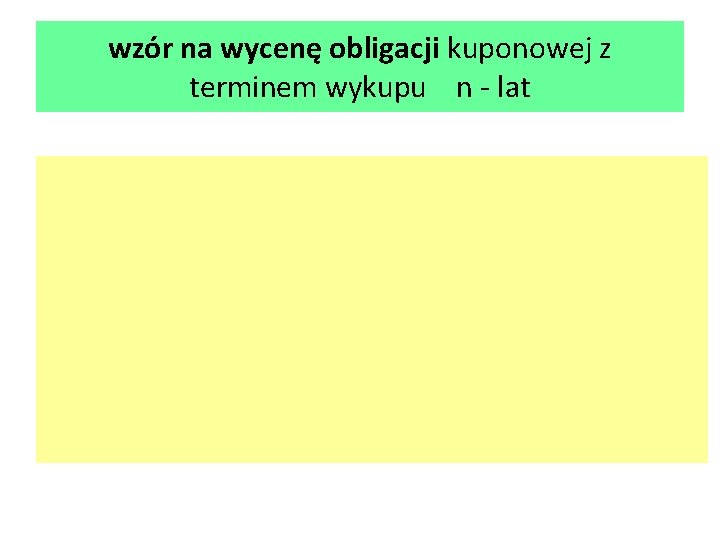 wzór na wycenę obligacji kuponowej z terminem wykupu n - lat 