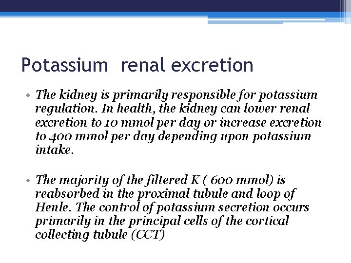 Potassium renal excretion • The kidney is primarily responsible for potassium regulation. In health,