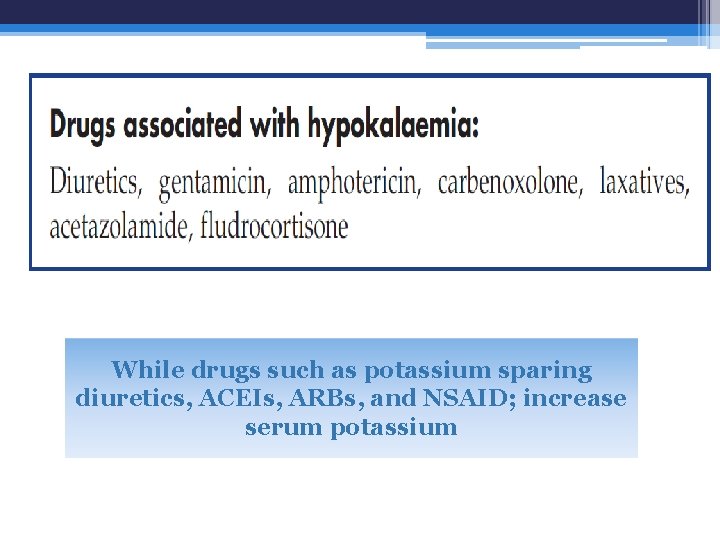While drugs such as potassium sparing diuretics, ACEIs, ARBs, and NSAID; increase serum potassium