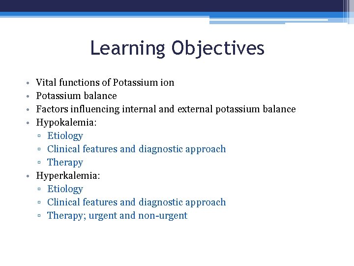 Learning Objectives • • Vital functions of Potassium ion Potassium balance Factors influencing internal