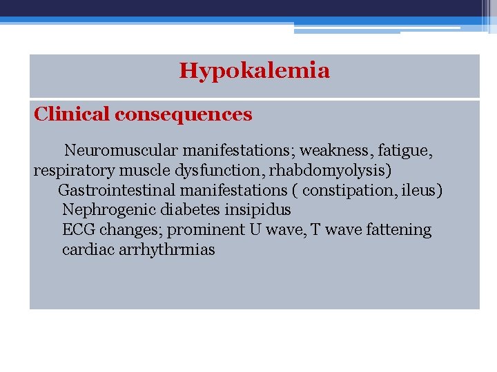 Hypokalemia Clinical consequences Neuromuscular manifestations; weakness, fatigue, respiratory muscle dysfunction, rhabdomyolysis) Gastrointestinal manifestations (