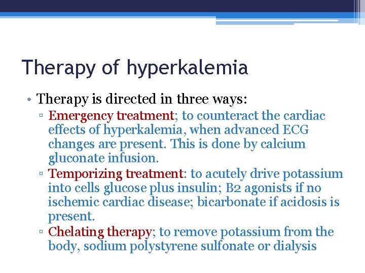 Therapy of hyperkalemia • Therapy is directed in three ways: ▫ Emergency treatment; to