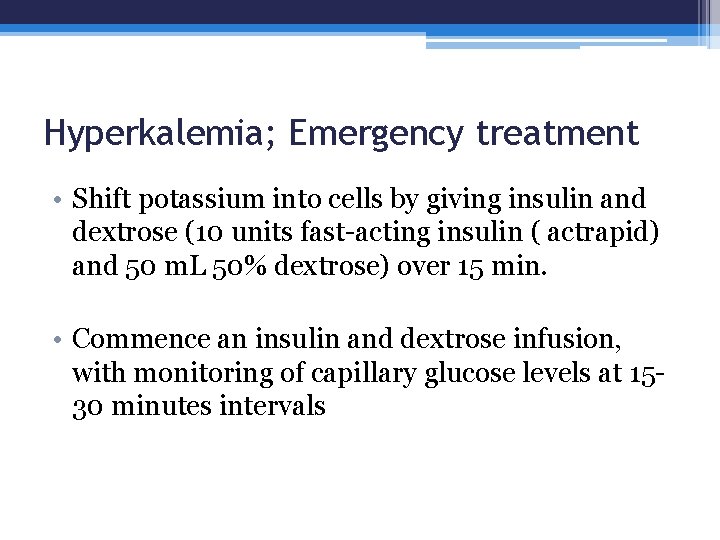 Hyperkalemia; Emergency treatment • Shift potassium into cells by giving insulin and dextrose (10
