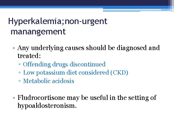Hyperkalemia; non-urgent manangement • Any underlying causes should be diagnosed and treated: ▫ Offending