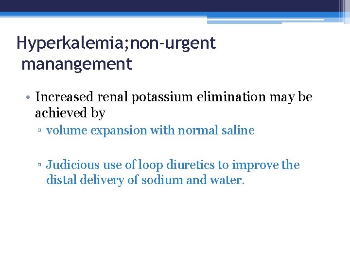 Hyperkalemia; non-urgent manangement • Increased renal potassium elimination may be achieved by ▫ volume