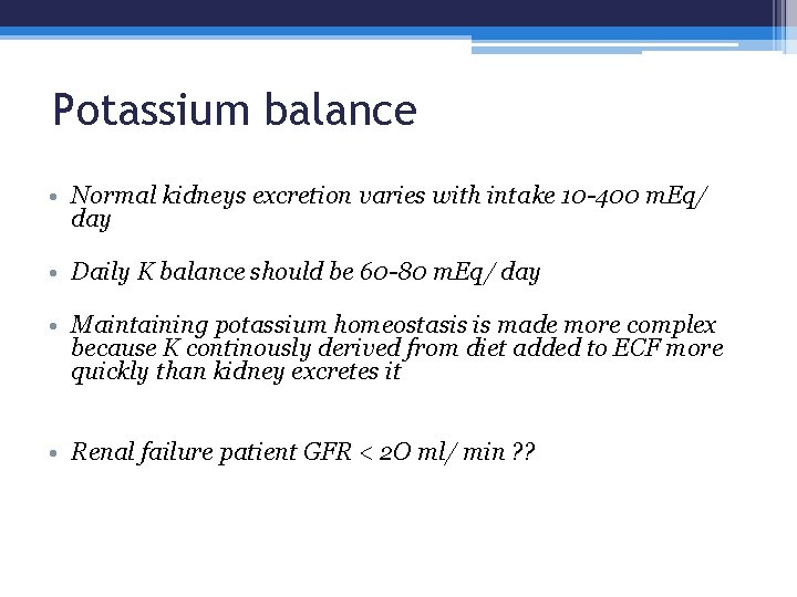 Potassium balance • Normal kidneys excretion varies with intake 10 -400 m. Eq/ day