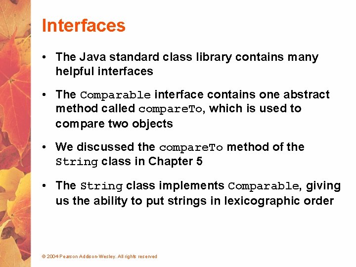 Interfaces • The Java standard class library contains many helpful interfaces • The Comparable