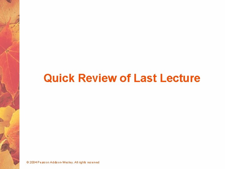 Quick Review of Last Lecture © 2004 Pearson Addison-Wesley. All rights reserved 