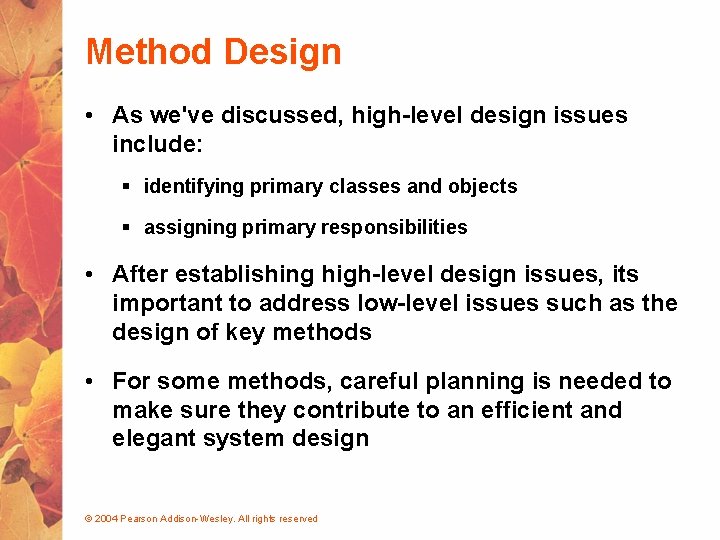 Method Design • As we've discussed, high-level design issues include: § identifying primary classes