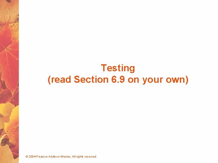 Testing (read Section 6. 9 on your own) © 2004 Pearson Addison-Wesley. All rights