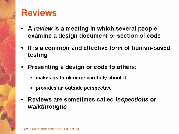 Reviews • A review is a meeting in which several people examine a design