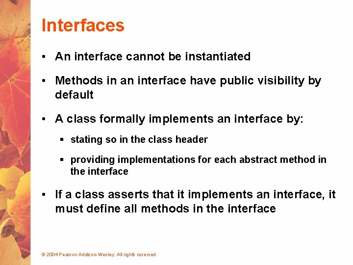 Interfaces • An interface cannot be instantiated • Methods in an interface have public