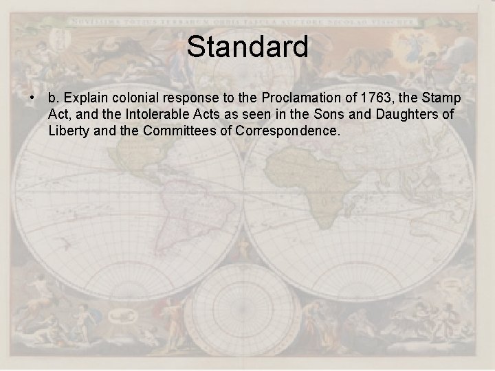 Standard • b. Explain colonial response to the Proclamation of 1763, the Stamp Act,