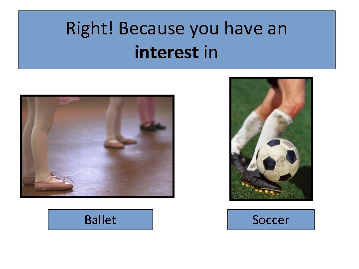 Right! Because you have an interest in Ballet Soccer 