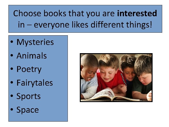 Choose books that you are interested in – everyone likes different things! • •