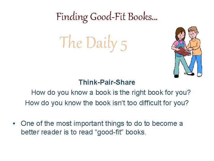 Finding Good-Fit Books… The Daily 5 Think-Pair-Share How do you know a book is