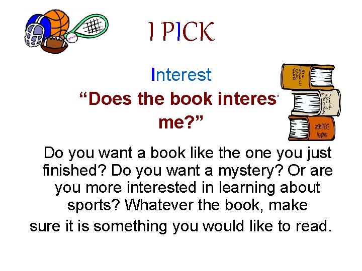 I PICK Interest “Does the book interest me? ” Do you want a book