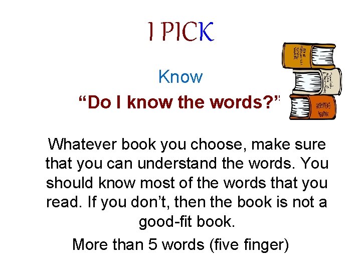 I PICK Know “Do I know the words? ” Whatever book you choose, make