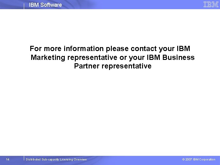 IBM Software For more information please contact your IBM Marketing representative or your IBM