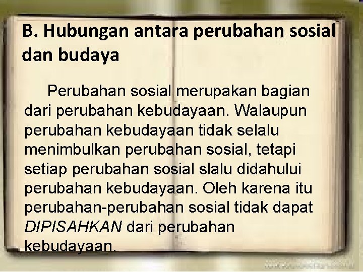 B. Hubungan antara perubahan sosial dan budaya Perubahan sosial merupakan bagian dari perubahan kebudayaan.