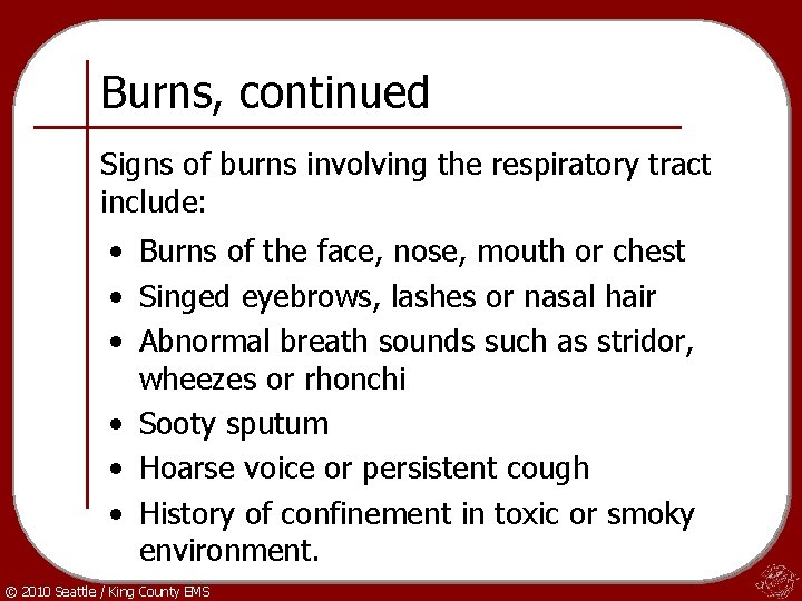 Burns, continued Signs of burns involving the respiratory tract include: • Burns of the