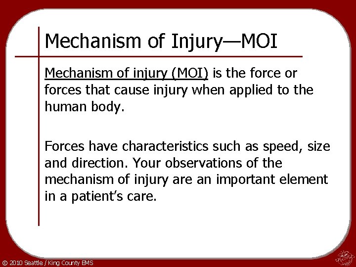 Mechanism of Injury—MOI Mechanism of injury (MOI) is the force or forces that cause