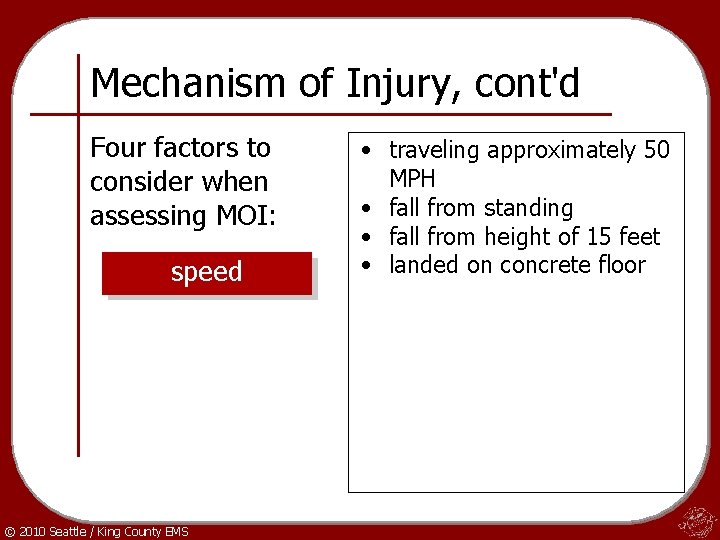 Mechanism of Injury, cont'd Four factors to consider when assessing MOI: speed © 2010