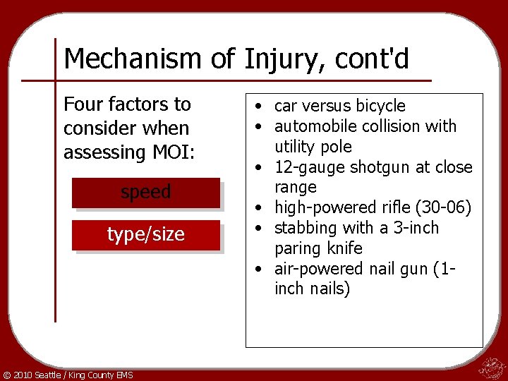 Mechanism of Injury, cont'd Four factors to consider when assessing MOI: speed type/size ©
