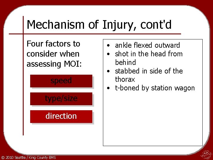 Mechanism of Injury, cont'd Four factors to consider when assessing MOI: speed type/size direction