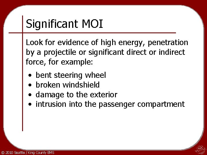 Significant MOI Look for evidence of high energy, penetration by a projectile or significant