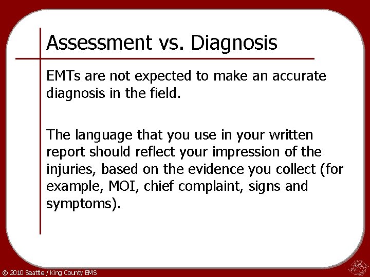 Assessment vs. Diagnosis EMTs are not expected to make an accurate diagnosis in the