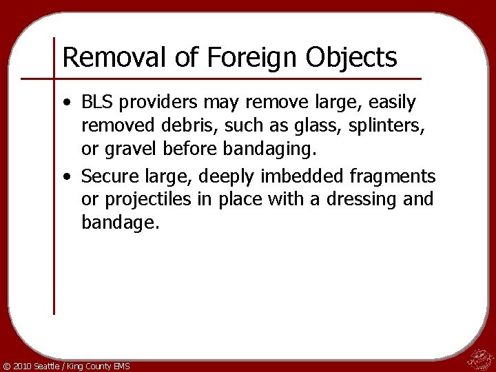 Removal of Foreign Objects • BLS providers may remove large, easily removed debris, such