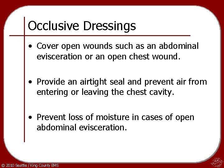 Occlusive Dressings • Cover open wounds such as an abdominal evisceration or an open
