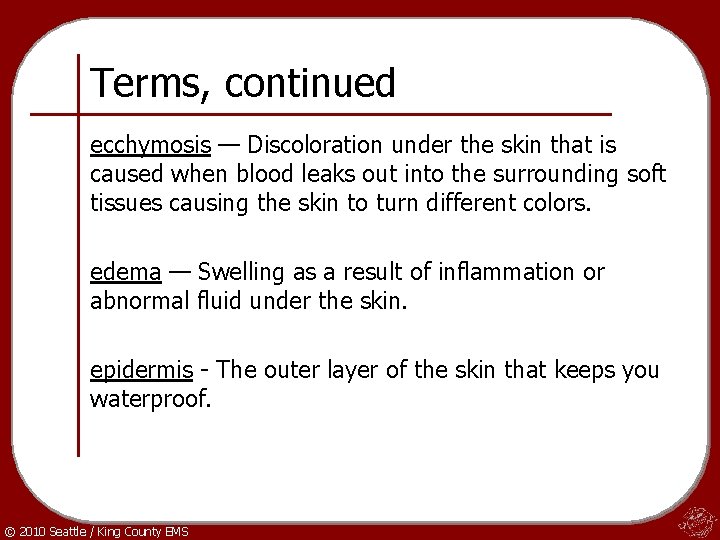 Terms, continued ecchymosis — Discoloration under the skin that is caused when blood leaks