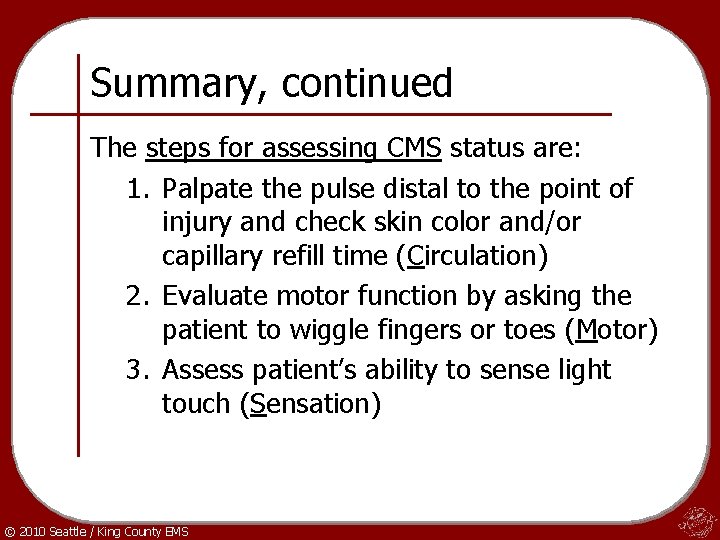 Summary, continued The steps for assessing CMS status are: 1. Palpate the pulse distal