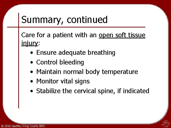 Summary, continued Care for a patient with an open soft tissue injury: • Ensure