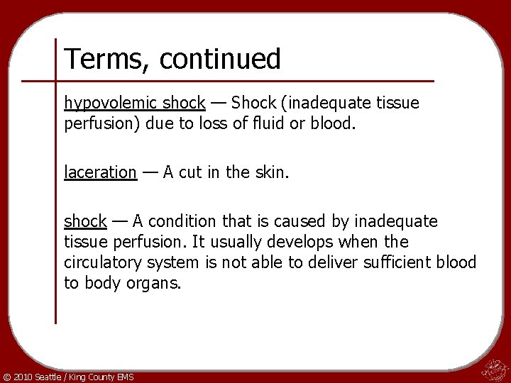 Terms, continued hypovolemic shock — Shock (inadequate tissue perfusion) due to loss of fluid
