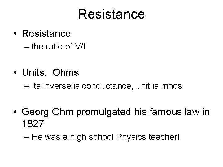 Resistance • Resistance – the ratio of V/I • Units: Ohms – Its inverse