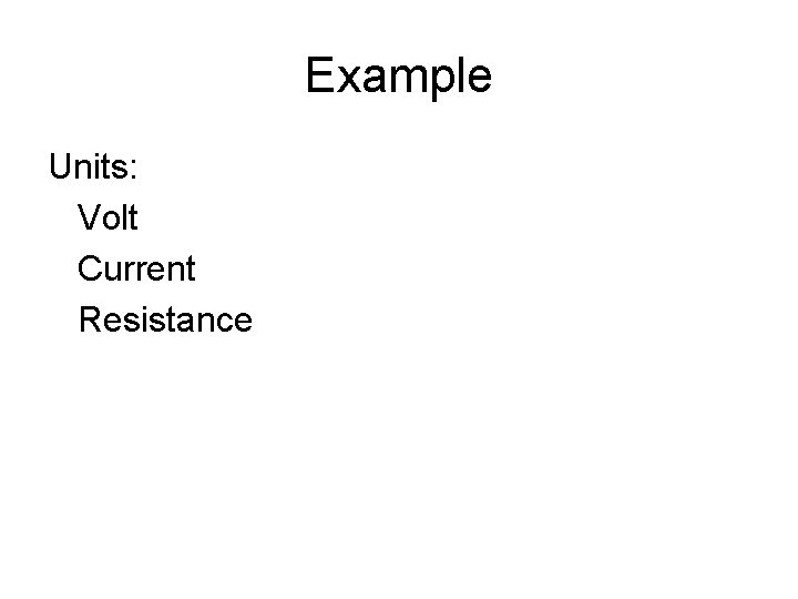 Example Units: Volt Current Resistance 