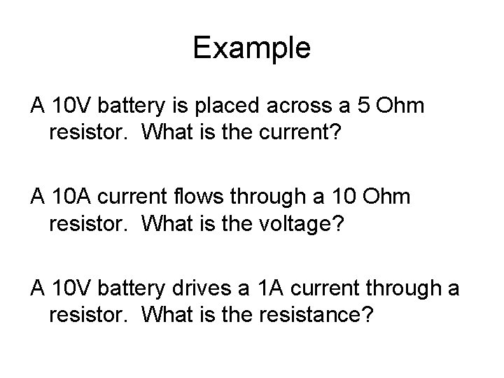 Example A 10 V battery is placed across a 5 Ohm resistor. What is