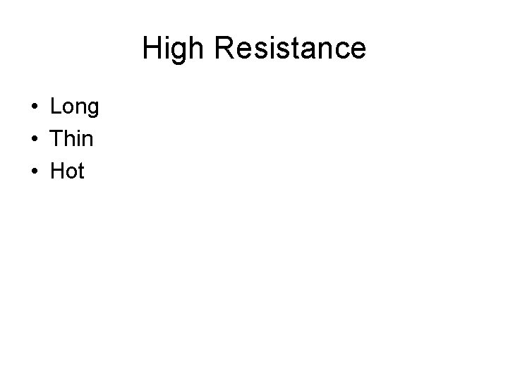High Resistance • Long • Thin • Hot 
