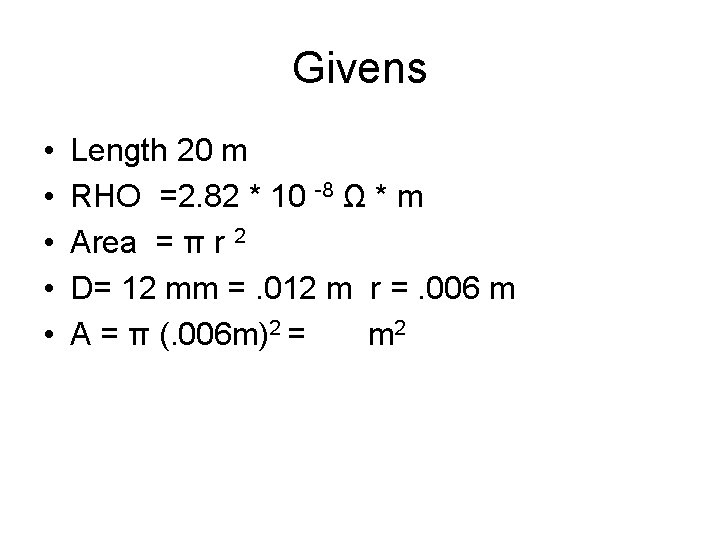 Givens • • • Length 20 m RHO =2. 82 * 10 -8 Ω