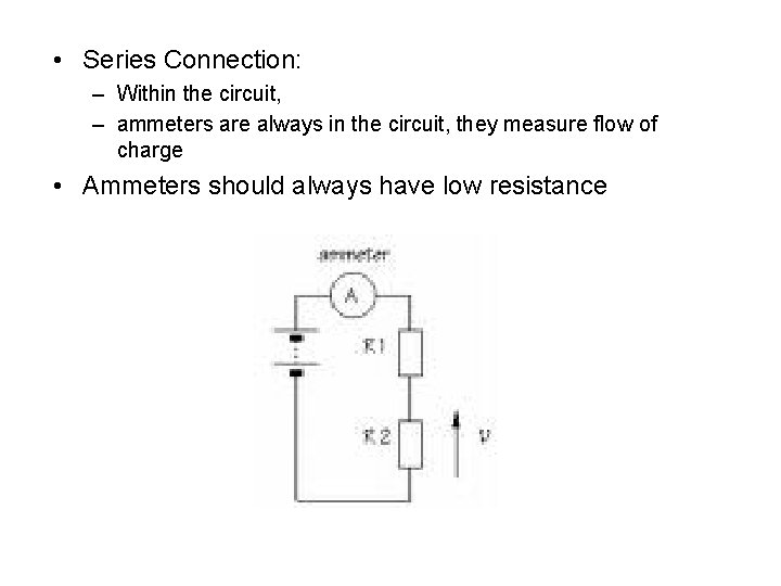  • Series Connection: – Within the circuit, – ammeters are always in the